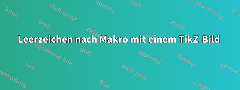 Leerzeichen nach Makro mit einem TikZ-Bild