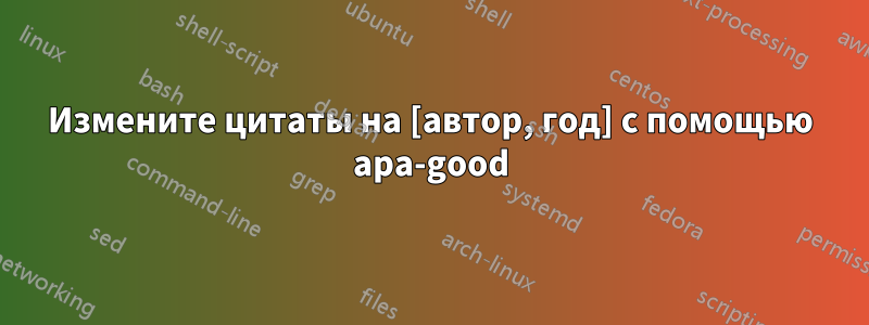 Измените цитаты на [автор, год] с помощью apa-good