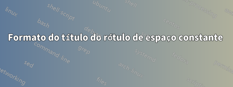 Formato do título do rótulo de espaço constante