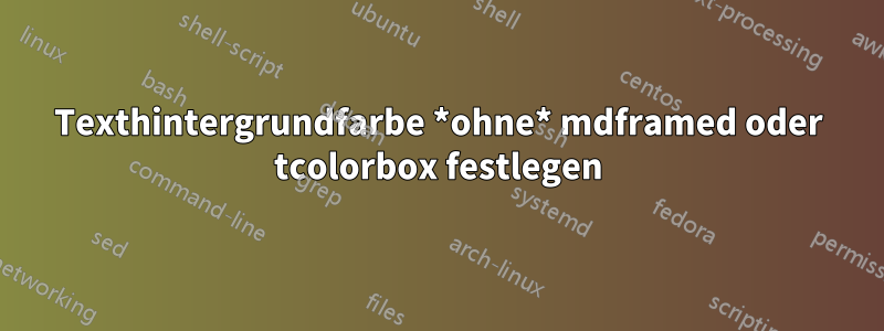 Texthintergrundfarbe *ohne* mdframed oder tcolorbox festlegen