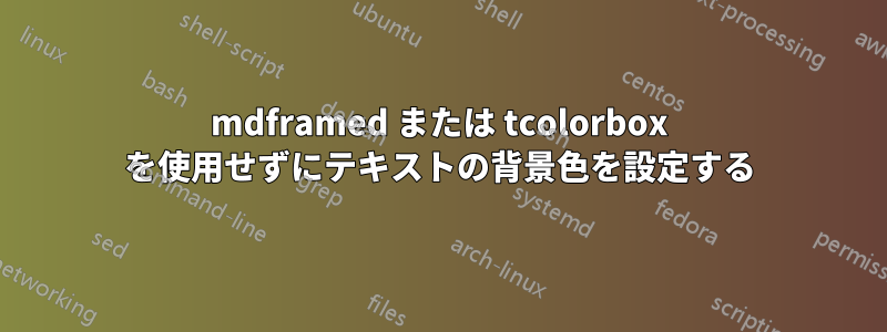 mdframed または tcolorbox を使用せずにテキストの背景色を設定する