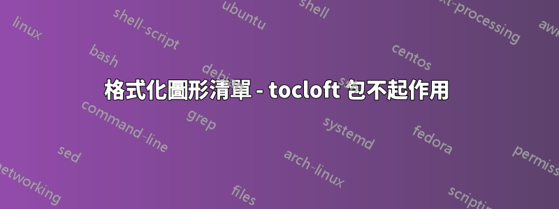 格式化圖形清單 - tocloft 包不起作用