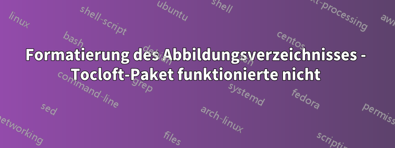 Formatierung des Abbildungsverzeichnisses - Tocloft-Paket funktionierte nicht