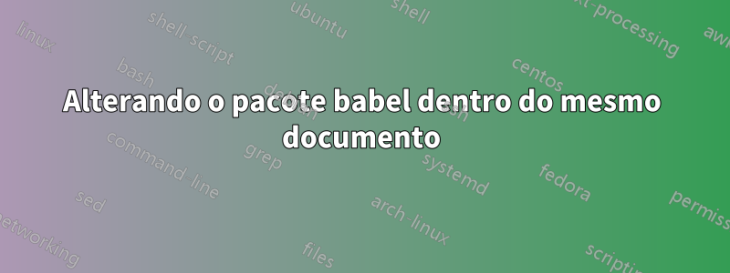 Alterando o pacote babel dentro do mesmo documento