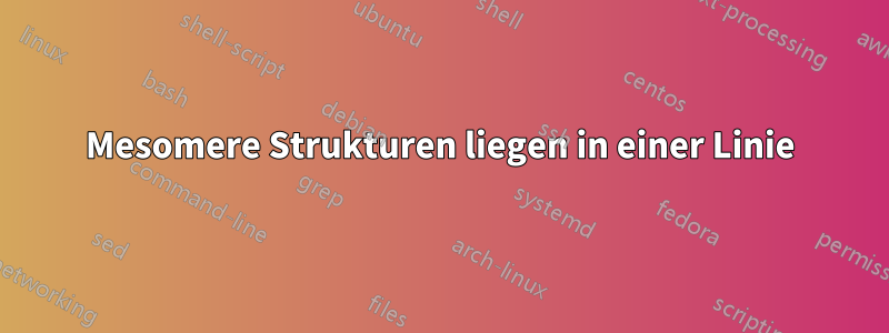 Mesomere Strukturen liegen in einer Linie