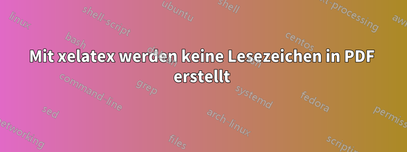 Mit xelatex werden keine Lesezeichen in PDF erstellt