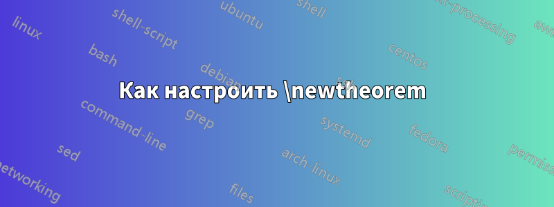 Как настроить \newtheorem 