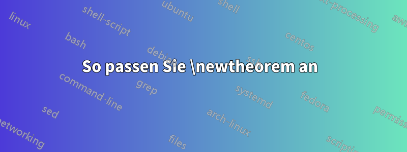 So passen Sie \newtheorem an 