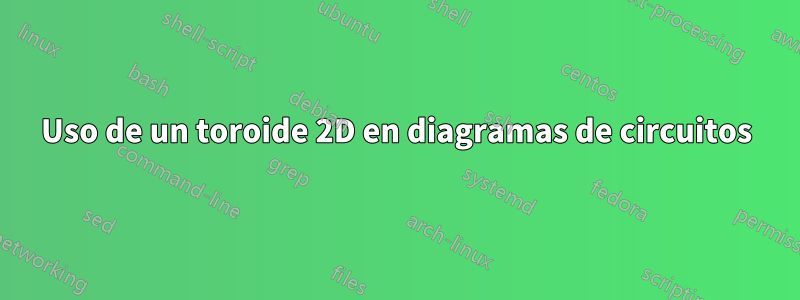 Uso de un toroide 2D en diagramas de circuitos