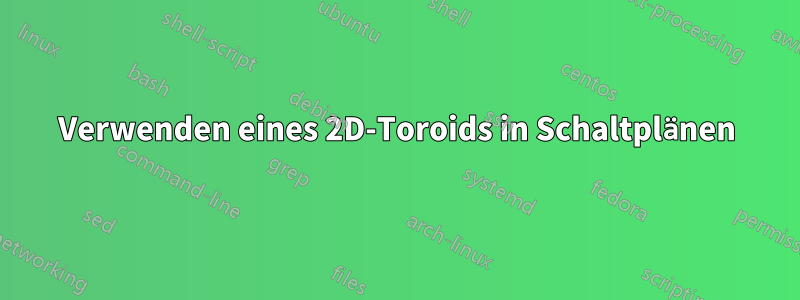 Verwenden eines 2D-Toroids in Schaltplänen