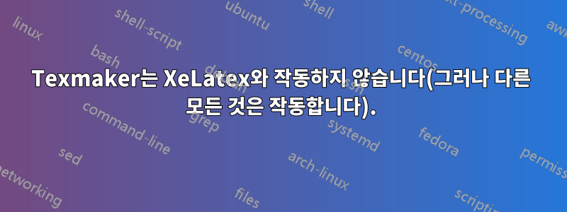 Texmaker는 XeLatex와 작동하지 않습니다(그러나 다른 모든 것은 작동합니다).