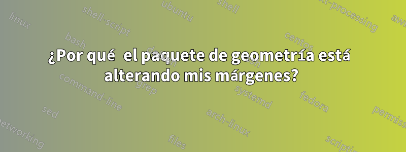 ¿Por qué el paquete de geometría está alterando mis márgenes?