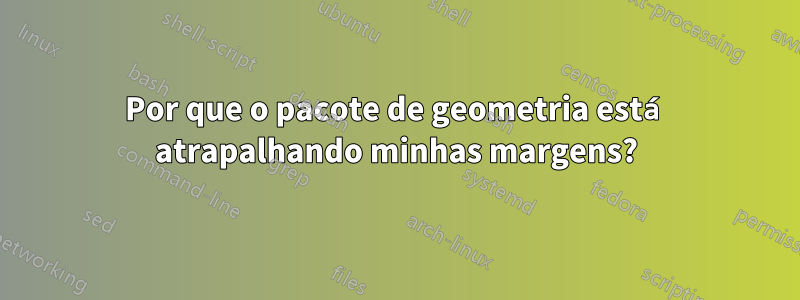 Por que o pacote de geometria está atrapalhando minhas margens?