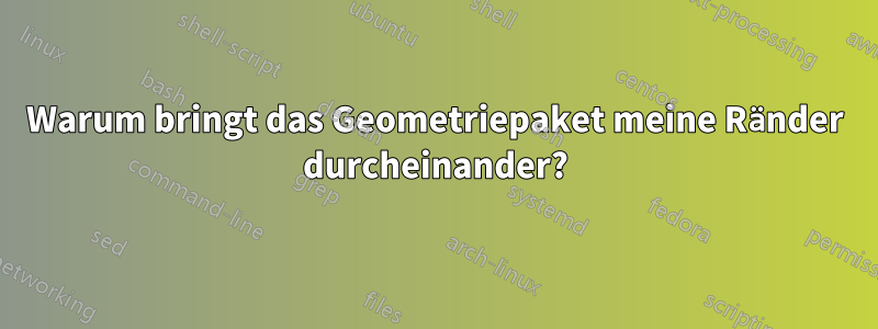 Warum bringt das Geometriepaket meine Ränder durcheinander?