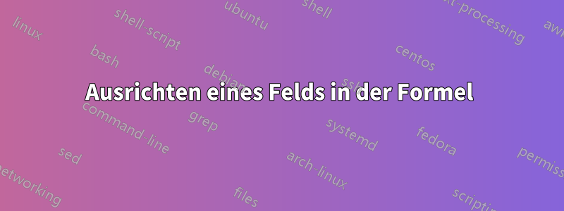 Ausrichten eines Felds in der Formel