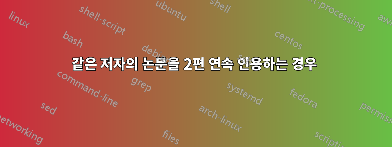 같은 저자의 논문을 2편 연속 인용하는 경우