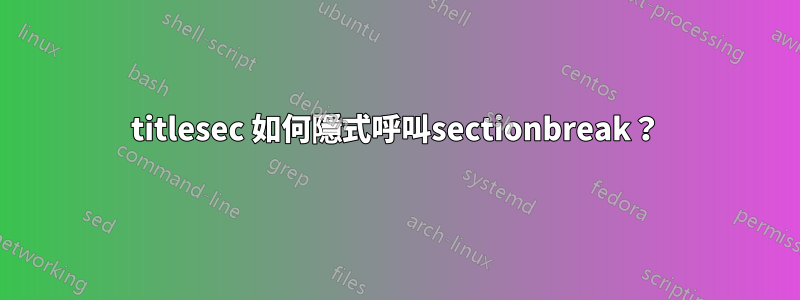 titlesec 如何隱式呼叫sectionbreak？