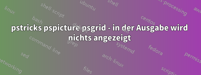 pstricks pspicture psgrid - in der Ausgabe wird nichts angezeigt