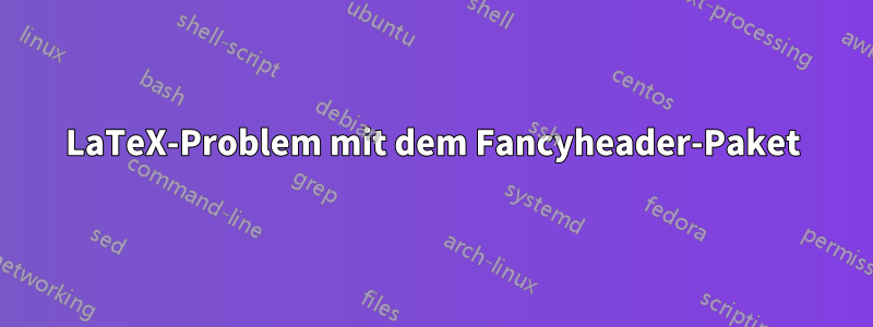 LaTeX-Problem mit dem Fancyheader-Paket