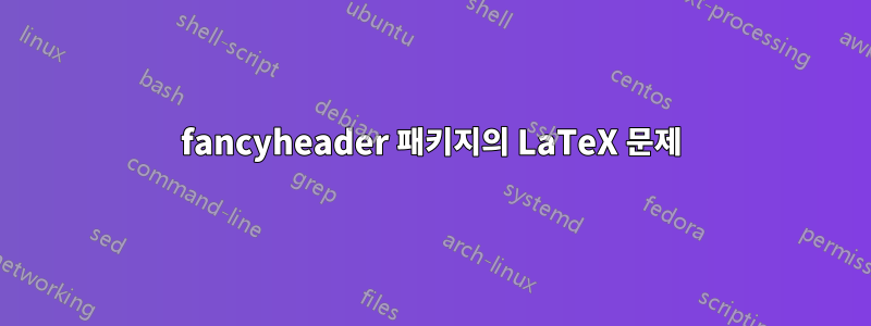 fancyheader 패키지의 LaTeX 문제