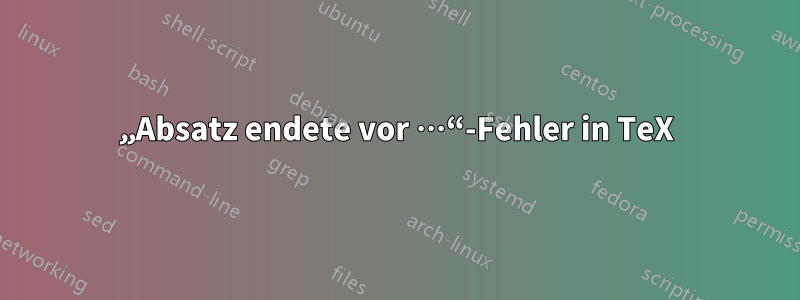 „Absatz endete vor …“-Fehler in TeX