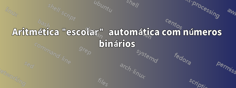 Aritmética "escolar" automática com números binários