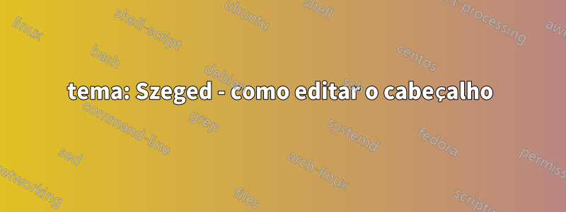 tema: Szeged - como editar o cabeçalho