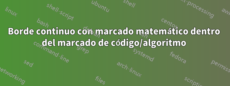 Borde continuo con marcado matemático dentro del marcado de código/algoritmo