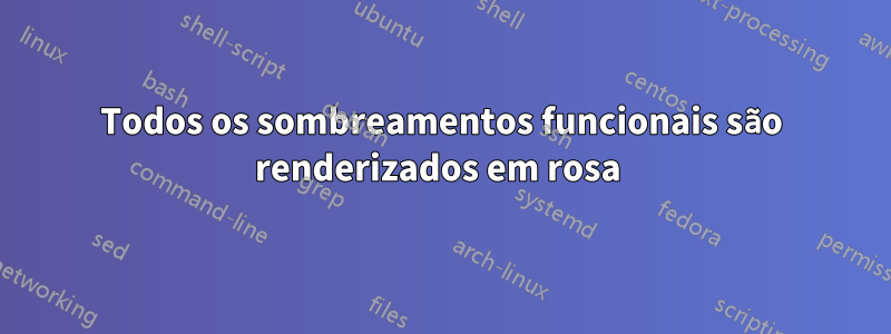 Todos os sombreamentos funcionais são renderizados em rosa 