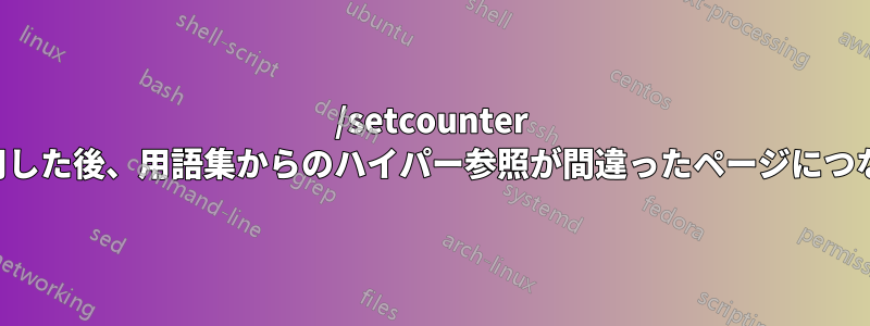 /setcounter を使用した後、用語集からのハイパー参照が間違ったページにつながる