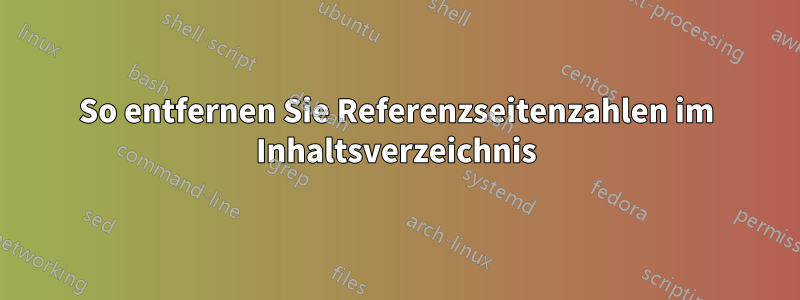 So entfernen Sie Referenzseitenzahlen im Inhaltsverzeichnis