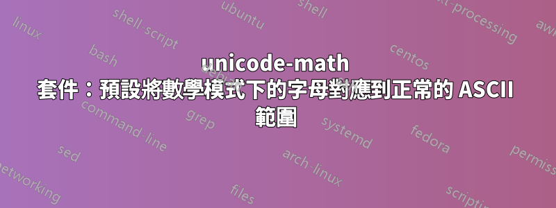 unicode-math 套件：預設將數學模式下的字母對應到正常的 ASCII 範圍