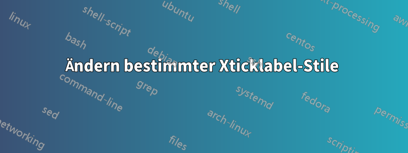 Ändern bestimmter Xticklabel-Stile