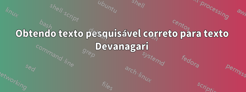 Obtendo texto pesquisável correto para texto Devanagari