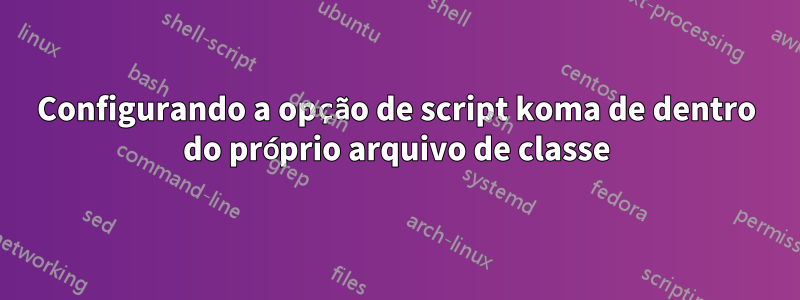 Configurando a opção de script koma de dentro do próprio arquivo de classe