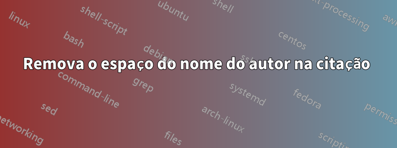 Remova o espaço do nome do autor na citação