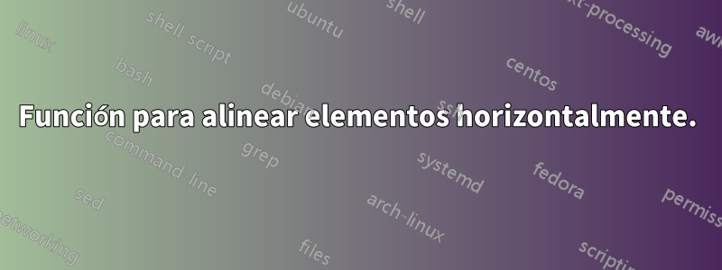 Función para alinear elementos horizontalmente.