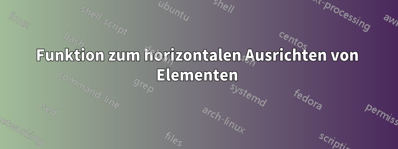 Funktion zum horizontalen Ausrichten von Elementen