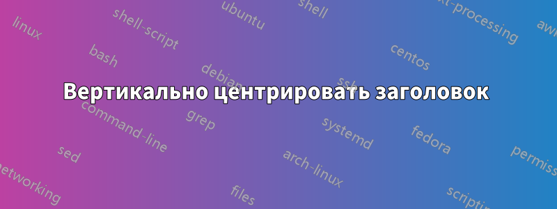 Вертикально центрировать заголовок