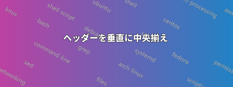 ヘッダーを垂直に中央揃え