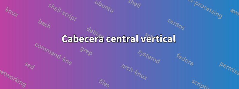 Cabecera central vertical