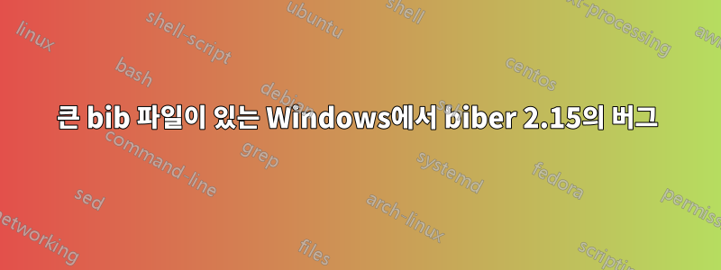 큰 bib 파일이 있는 Windows에서 biber 2.15의 버그