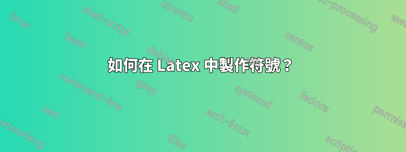 如何在 Latex 中製作符號？