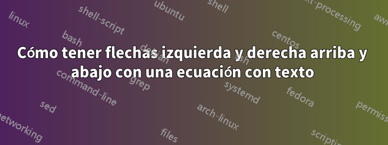 Cómo tener flechas izquierda y derecha arriba y abajo con una ecuación con texto