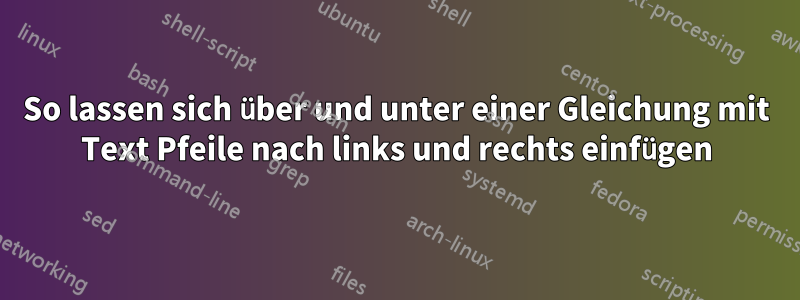 So lassen sich über und unter einer Gleichung mit Text Pfeile nach links und rechts einfügen