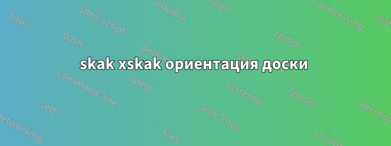 skak xskak ориентация доски