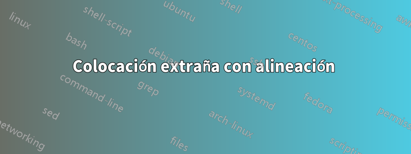 Colocación extraña con alineación