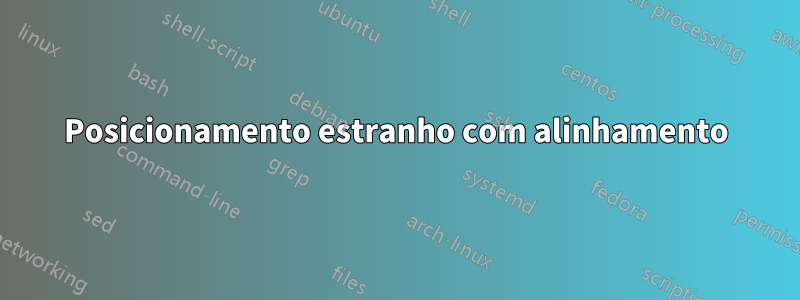 Posicionamento estranho com alinhamento