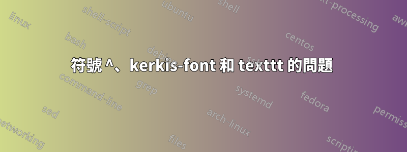 符號 ^、kerkis-font 和 texttt 的問題