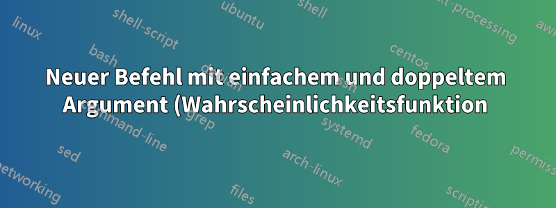 Neuer Befehl mit einfachem und doppeltem Argument (Wahrscheinlichkeitsfunktion)